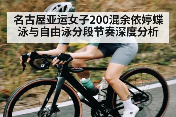 名古屋亚运女子200混余依婷蝶泳与自由泳分段节奏深度分析