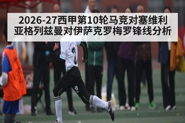 2026-27西甲第10轮马竞对塞维利亚格列兹曼对伊萨克罗梅罗锋线分析